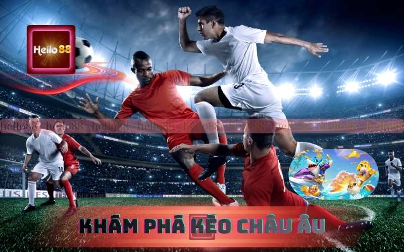 Khám Phá Kèo Châu Âu Tại Hello88