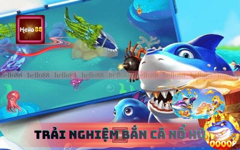 Trải Nghiệm Săn Thưởng Đỉnh Cao Với Bắn Cá Nổ Hũ Hello88